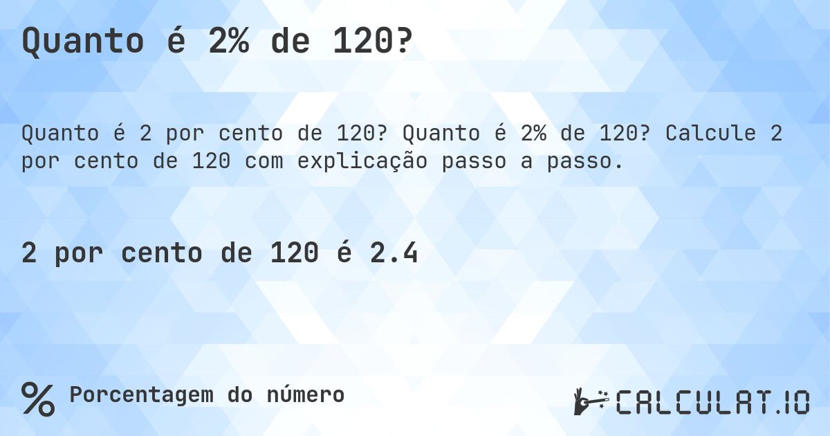 Quanto é 2% de 120?. Quanto é 2% de 120? Calcule 2 por cento de 120 com explicação passo a passo.