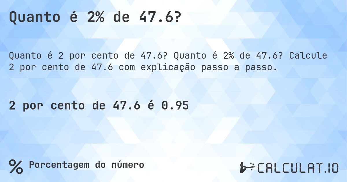 Quanto é 2% de 47.6?. Quanto é 2% de 47.6? Calcule 2 por cento de 47.6 com explicação passo a passo.