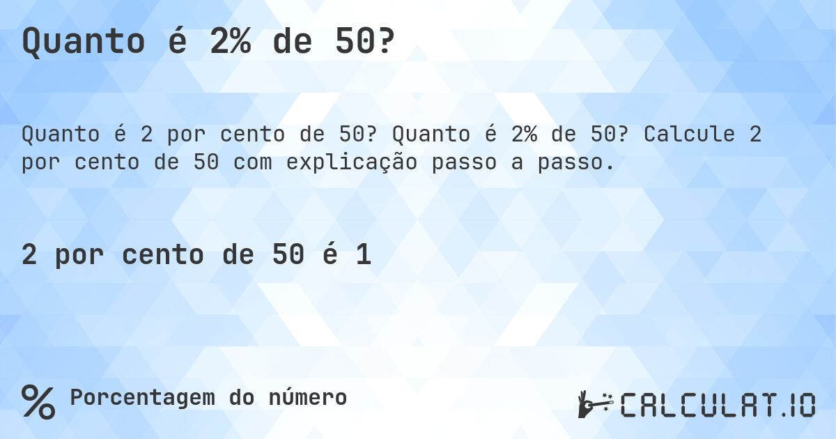 Quanto é 2% de 50?. Quanto é 2% de 50? Calcule 2 por cento de 50 com explicação passo a passo.