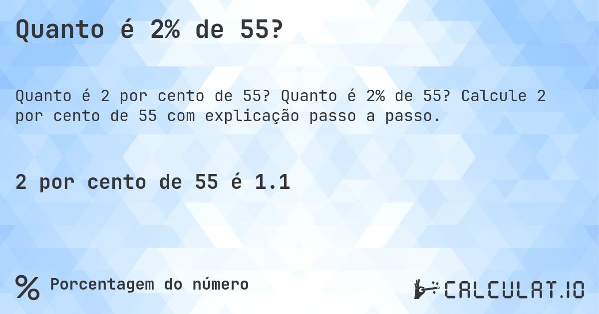 Quanto é 2% de 55?. Quanto é 2% de 55? Calcule 2 por cento de 55 com explicação passo a passo.