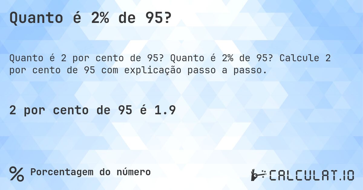 Quanto é 2% de 95?. Quanto é 2% de 95? Calcule 2 por cento de 95 com explicação passo a passo.