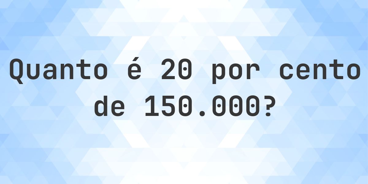 Quanto é 20% de 150000? - Calculatio