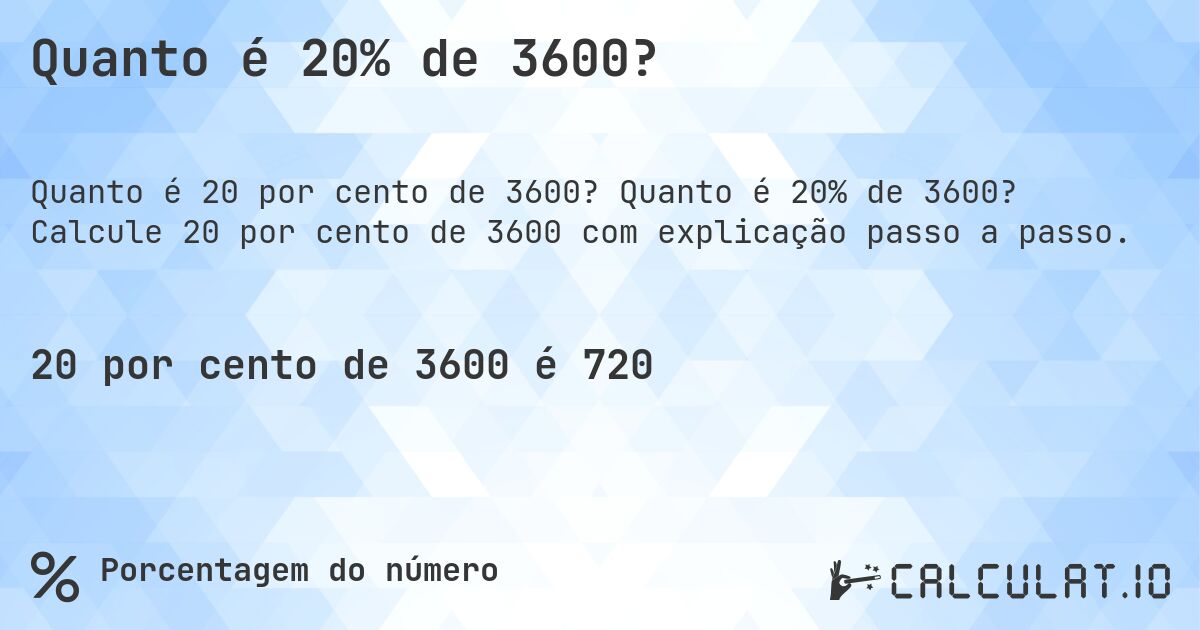 Quanto é 20% de 3600?. Quanto é 20% de 3600? Calcule 20 por cento de 3600 com explicação passo a passo.