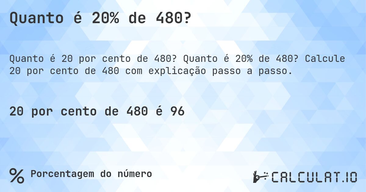 Quanto é 20% de 480?. Quanto é 20% de 480? Calcule 20 por cento de 480 com explicação passo a passo.