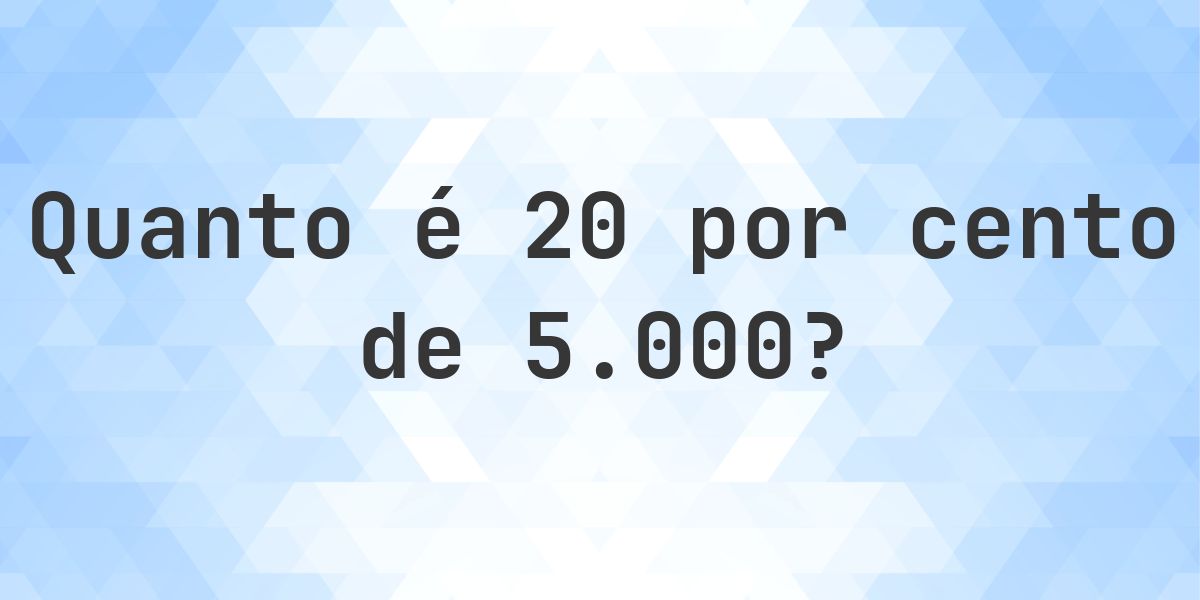 Quanto é 20% de 5000? - Calculatio