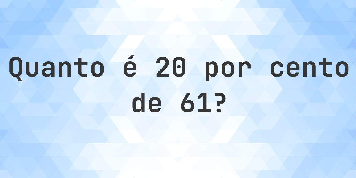 Quanto é 20% de 61? - Calculatio
