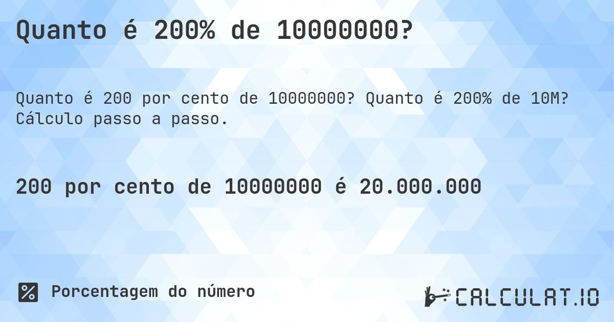 Quanto é 200% de 10000000?. Quanto é 200% de 10M? Cálculo passo a passo.