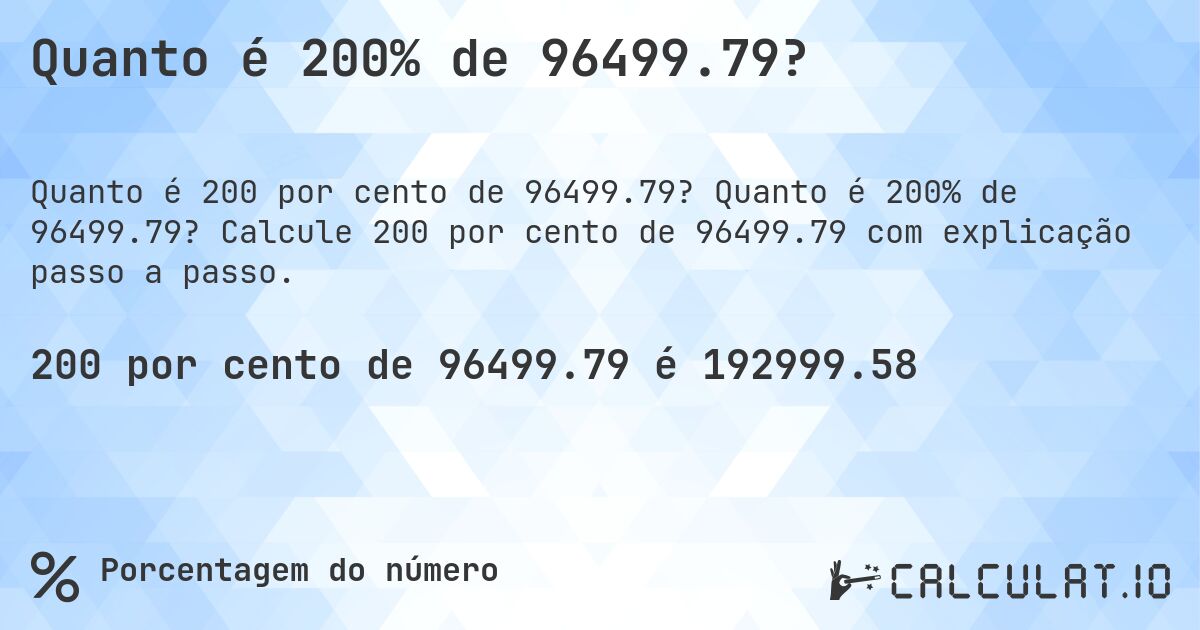 Quanto é 200% de 96499.79?. Quanto é 200% de 96499.79? Calcule 200 por cento de 96499.79 com explicação passo a passo.