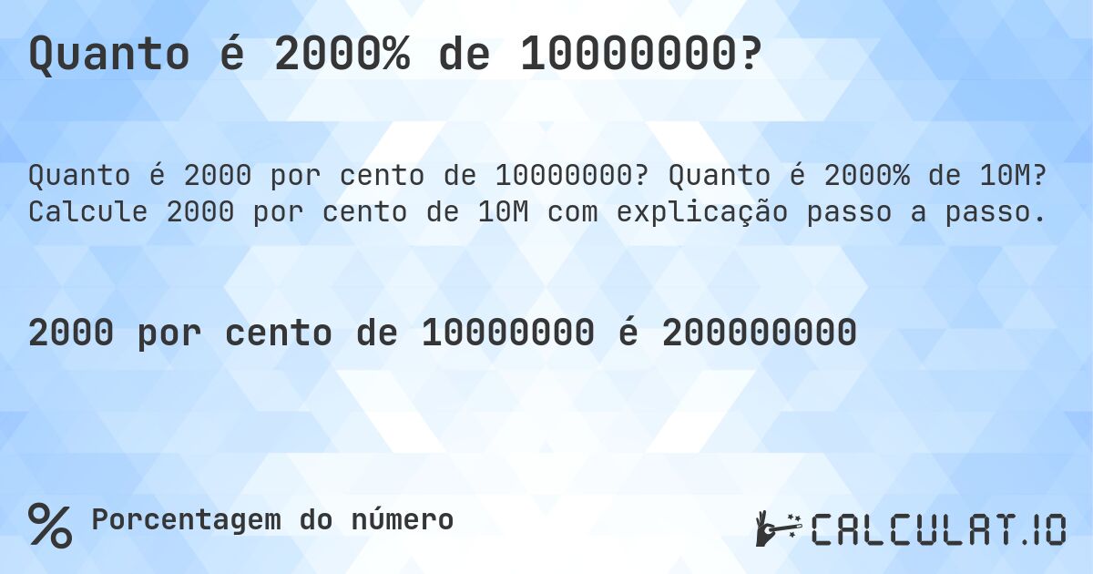 Quanto é 2000% de 10000000?. Quanto é 2000% de 10M? Calcule 2000 por cento de 10M com explicação passo a passo.