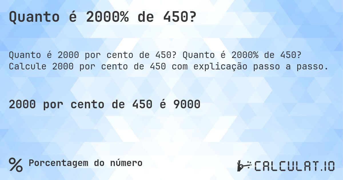 Quanto é 2000% de 450?. Quanto é 2000% de 450? Calcule 2000 por cento de 450 com explicação passo a passo.