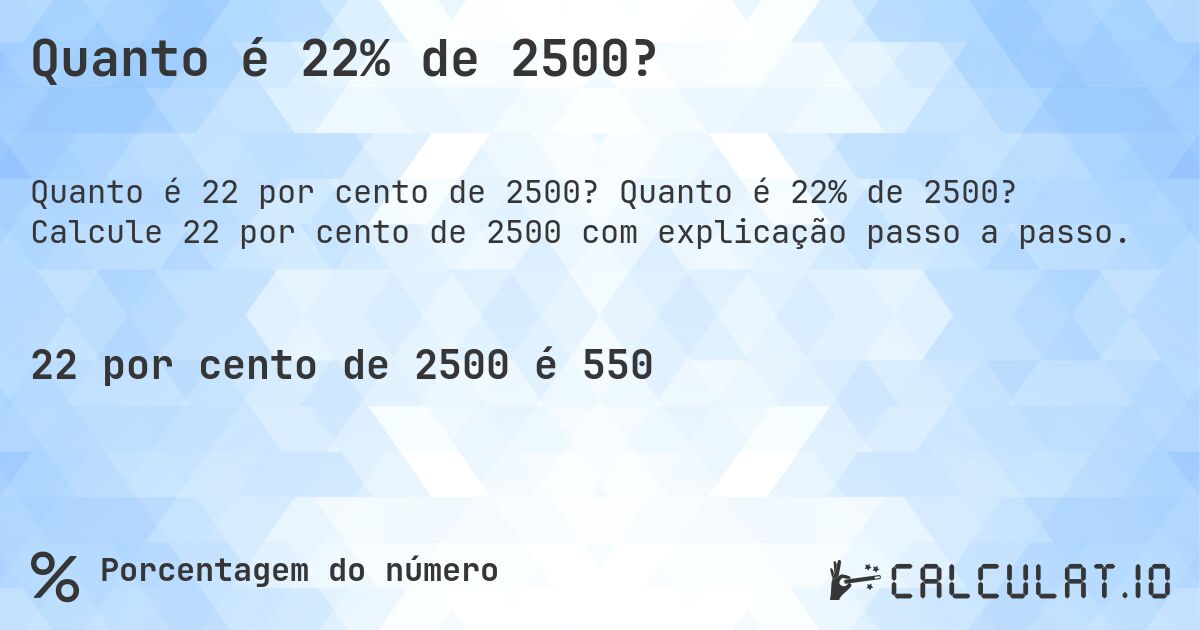 Quanto é 22% de 2500?. Quanto é 22% de 2500? Calcule 22 por cento de 2500 com explicação passo a passo.