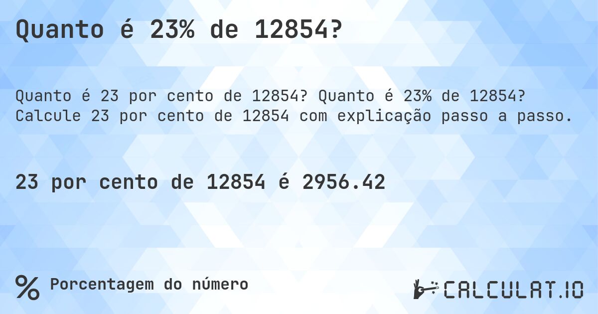 Quanto é 23% de 12854?. Quanto é 23% de 12854? Calcule 23 por cento de 12854 com explicação passo a passo.
