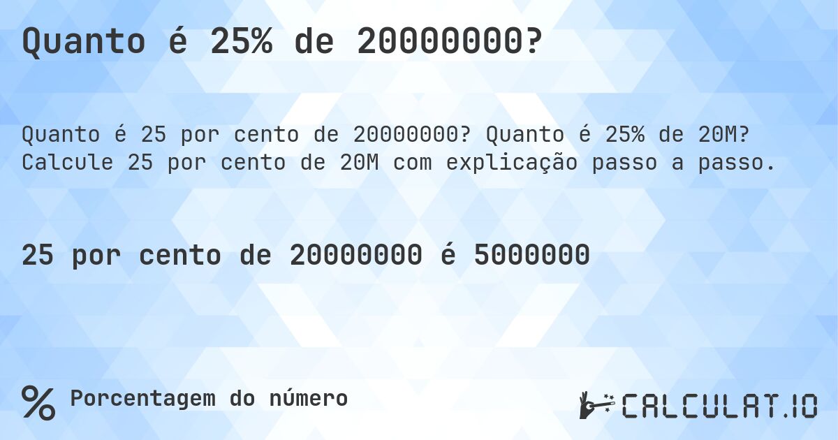 Quanto é 25% de 20000000?. Quanto é 25% de 20M? Calcule 25 por cento de 20M com explicação passo a passo.