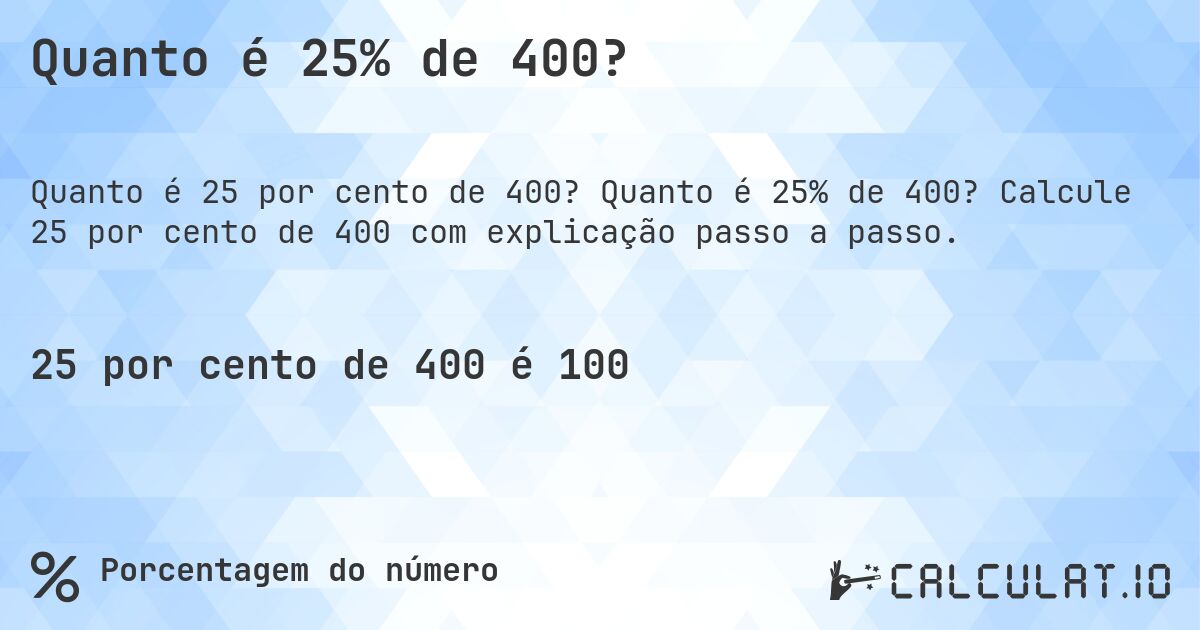 Quanto é 25% de 400?. Quanto é 25% de 400? Calcule 25 por cento de 400 com explicação passo a passo.