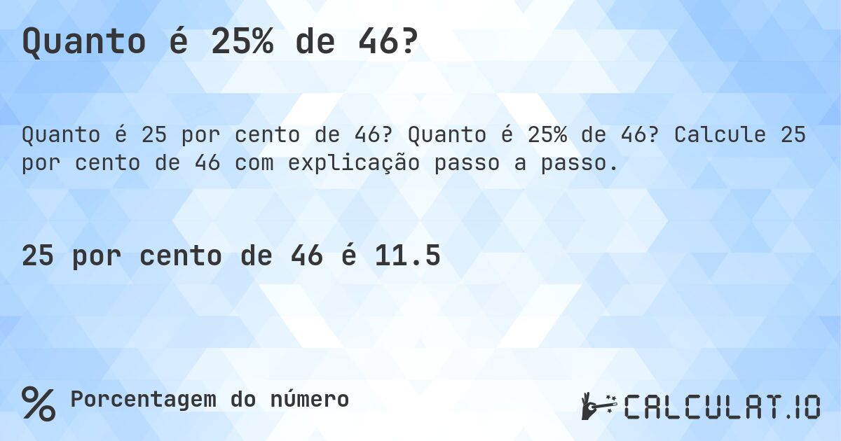 Quanto é 25% de 46?. Quanto é 25% de 46? Calcule 25 por cento de 46 com explicação passo a passo.