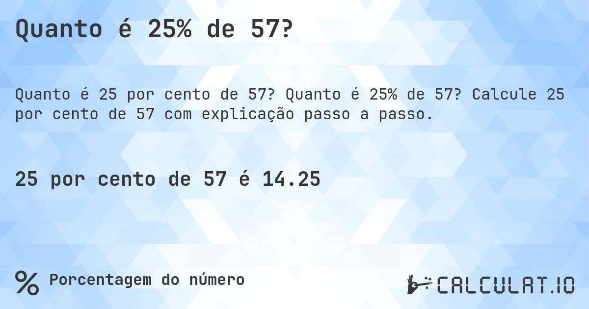 Quanto é 25% de 57?. Quanto é 25% de 57? Calcule 25 por cento de 57 com explicação passo a passo.
