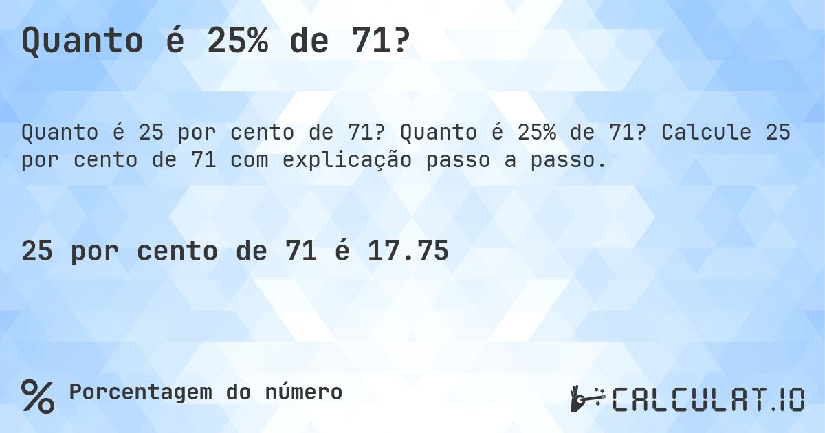 Quanto é 25% de 71?. Quanto é 25% de 71? Calcule 25 por cento de 71 com explicação passo a passo.
