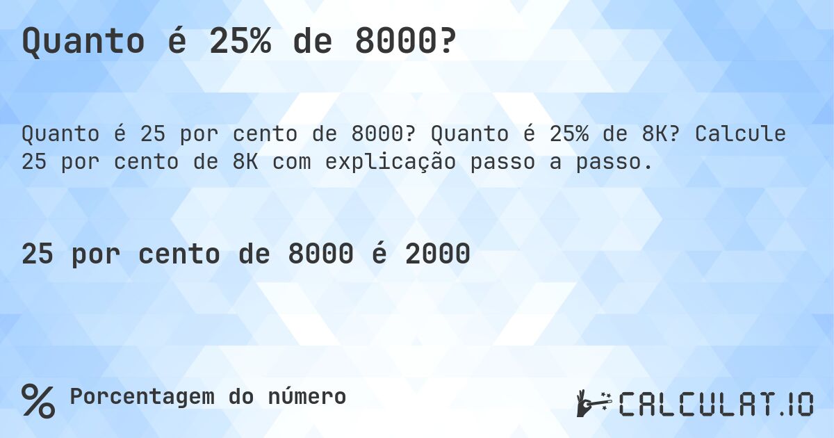 Quanto é 25% de 8000?. Quanto é 25% de 8K? Calcule 25 por cento de 8K com explicação passo a passo.