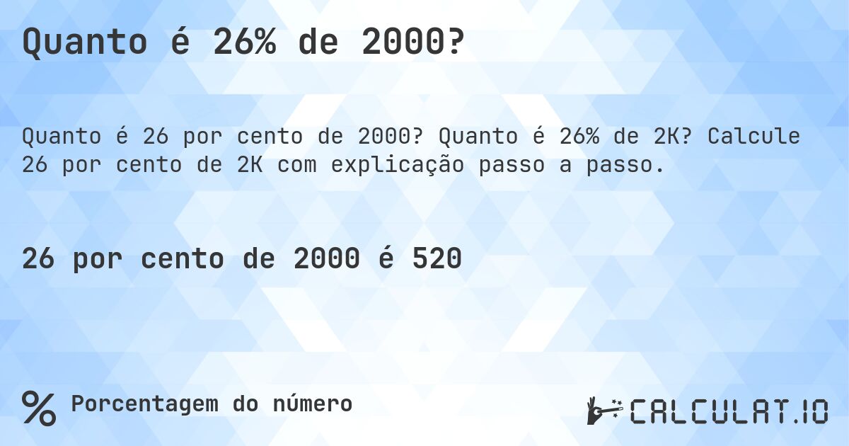 Quanto é 26% de 2000?. Quanto é 26% de 2K? Calcule 26 por cento de 2K com explicação passo a passo.