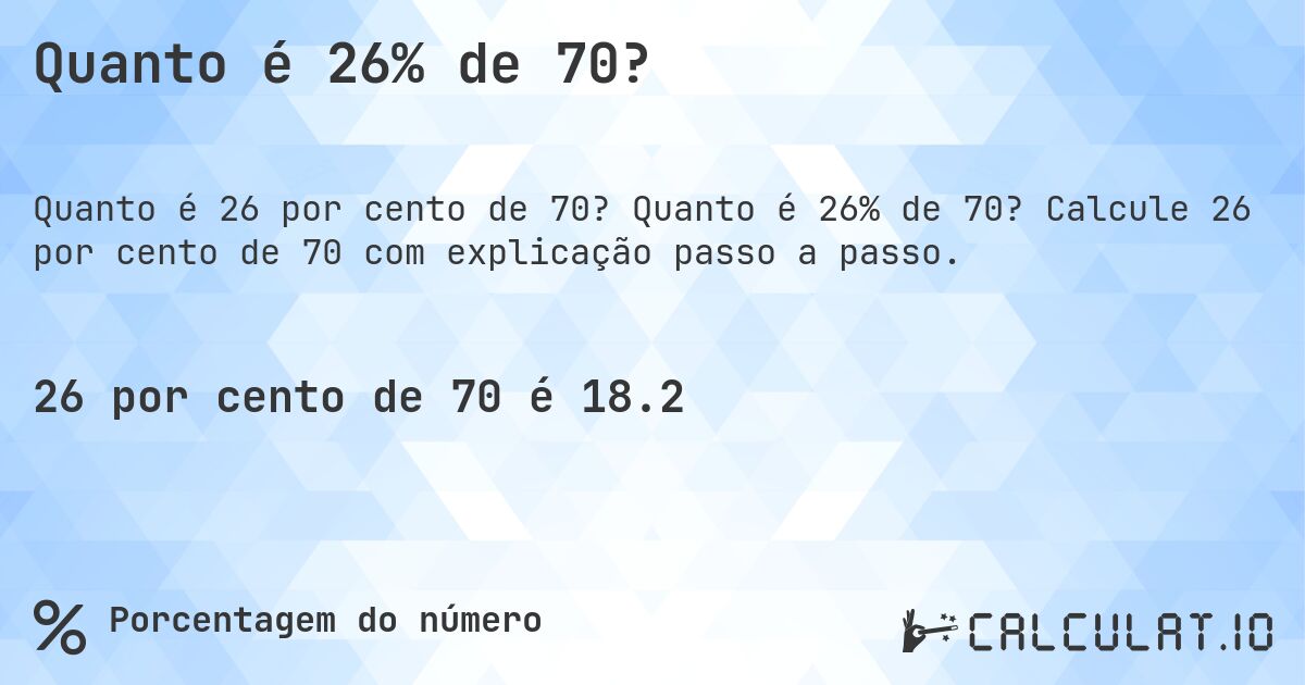 Quanto é 26% de 70?. Quanto é 26% de 70? Calcule 26 por cento de 70 com explicação passo a passo.