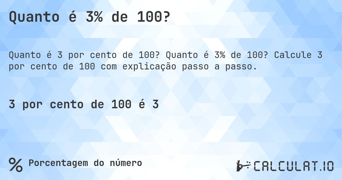 Quanto é 3% de 100?. Quanto é 3% de 100? Calcule 3 por cento de 100 com explicação passo a passo.