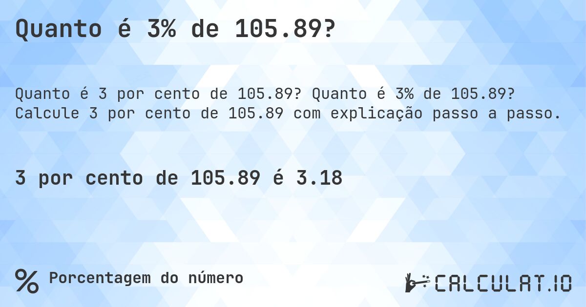 Quanto é 3% de 105.89?. Quanto é 3% de 105.89? Calcule 3 por cento de 105.89 com explicação passo a passo.