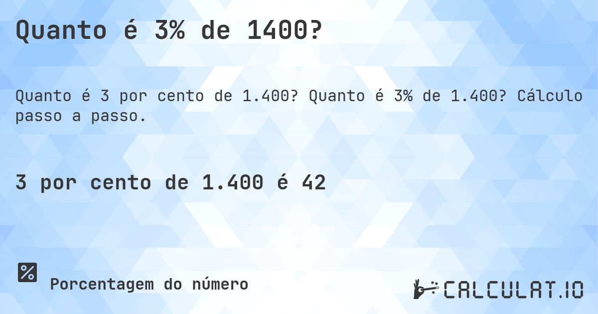 Quanto é 3% de 1400?. Quanto é 3% de 1.400? Cálculo passo a passo.
