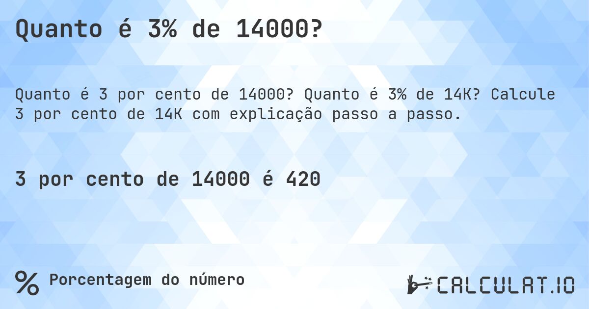Quanto é 3% de 14000?. Quanto é 3% de 14K? Calcule 3 por cento de 14K com explicação passo a passo.