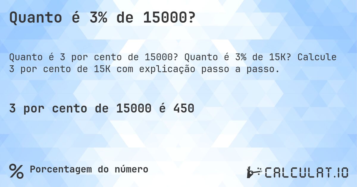 Quanto é 3% de 15000?. Quanto é 3% de 15K? Calcule 3 por cento de 15K com explicação passo a passo.