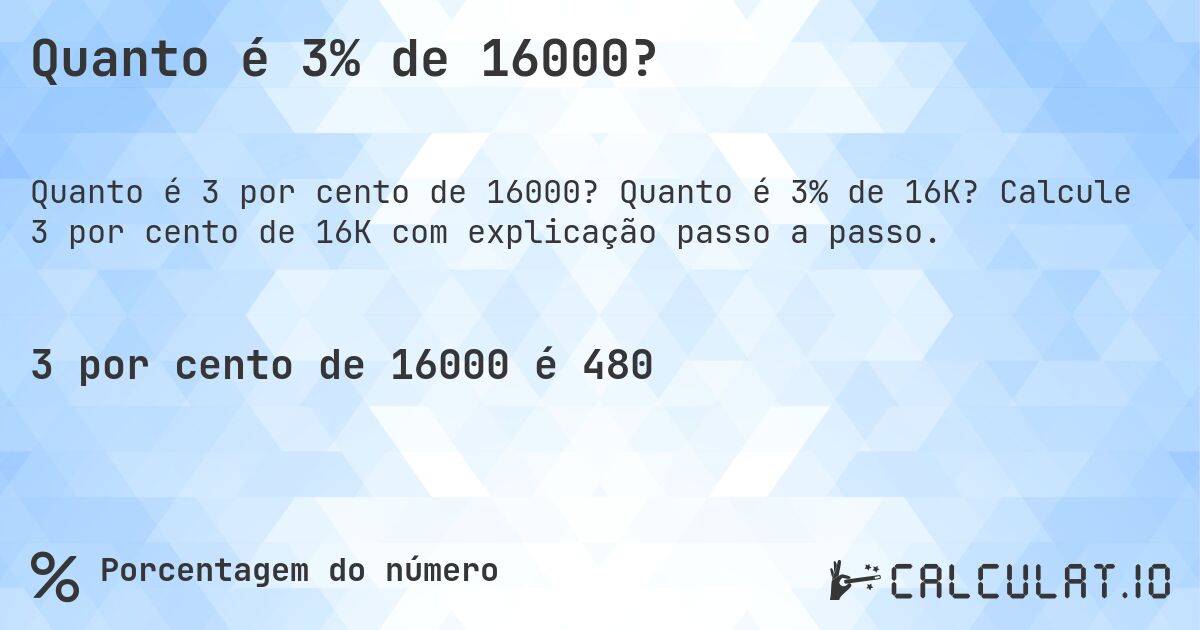 Quanto é 3% de 16000?. Quanto é 3% de 16K? Calcule 3 por cento de 16K com explicação passo a passo.