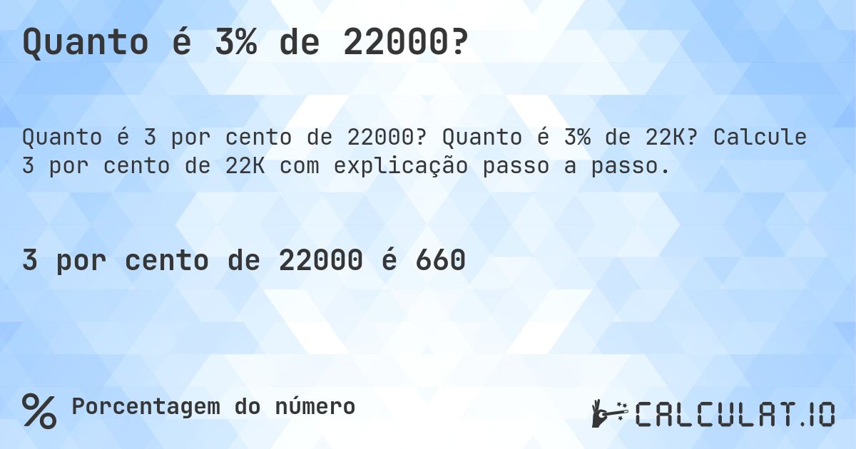 Quanto é 3% de 22000?. Quanto é 3% de 22K? Calcule 3 por cento de 22K com explicação passo a passo.
