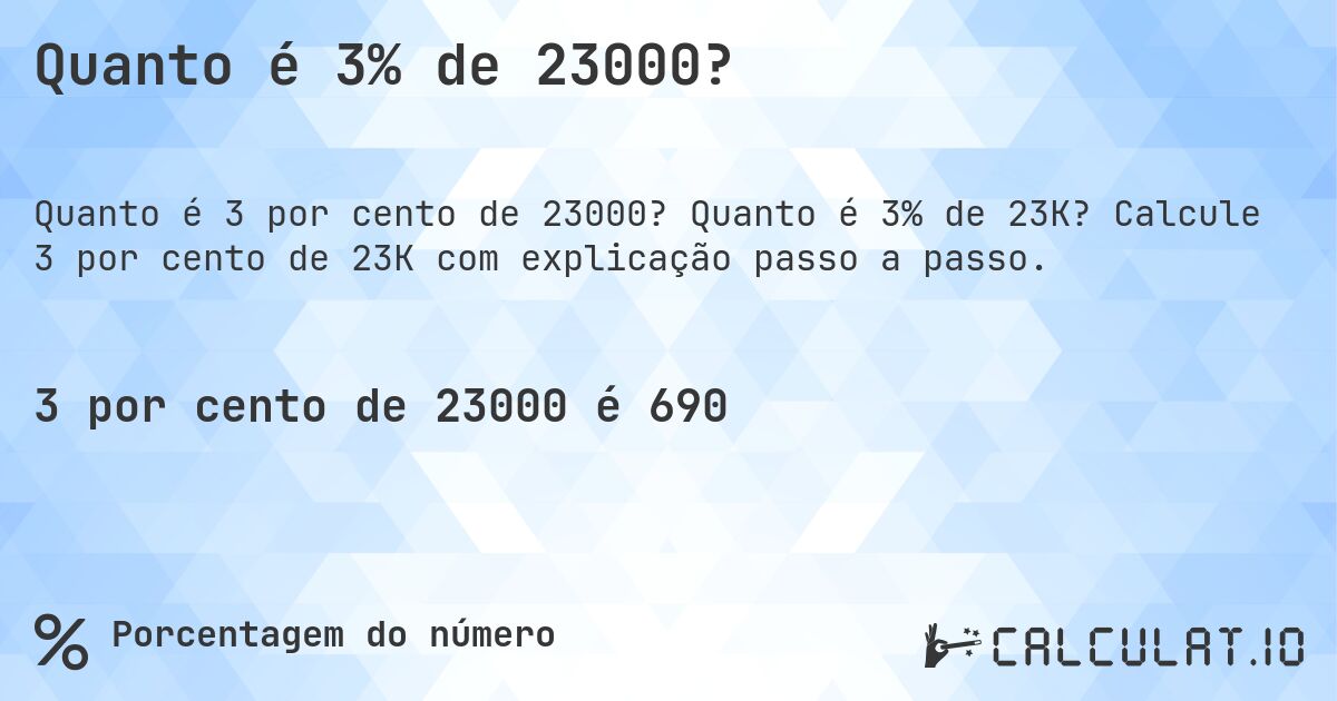 Quanto é 3% de 23000?. Quanto é 3% de 23K? Calcule 3 por cento de 23K com explicação passo a passo.
