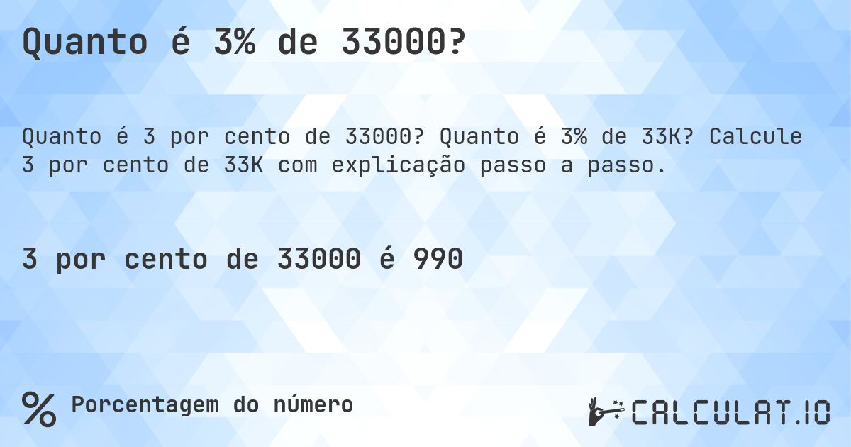 Quanto é 3% de 33000?. Quanto é 3% de 33K? Calcule 3 por cento de 33K com explicação passo a passo.