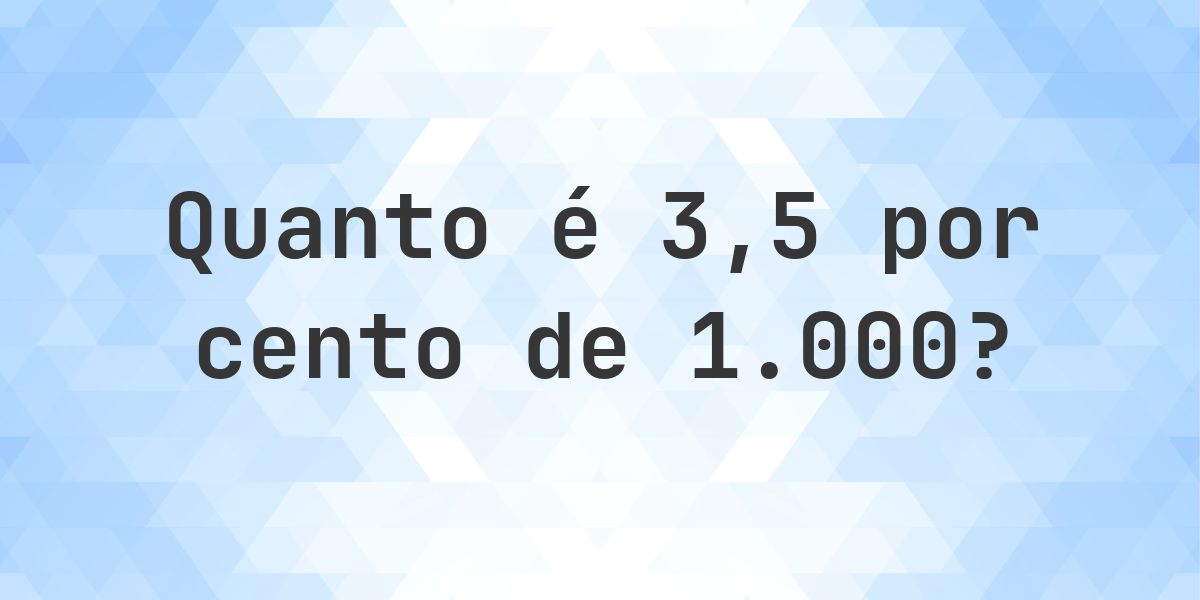 Quanto é 3.5% de 1000? - Calculatio