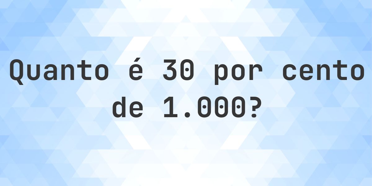 Quanto é 30% de 1000? - Calculatio