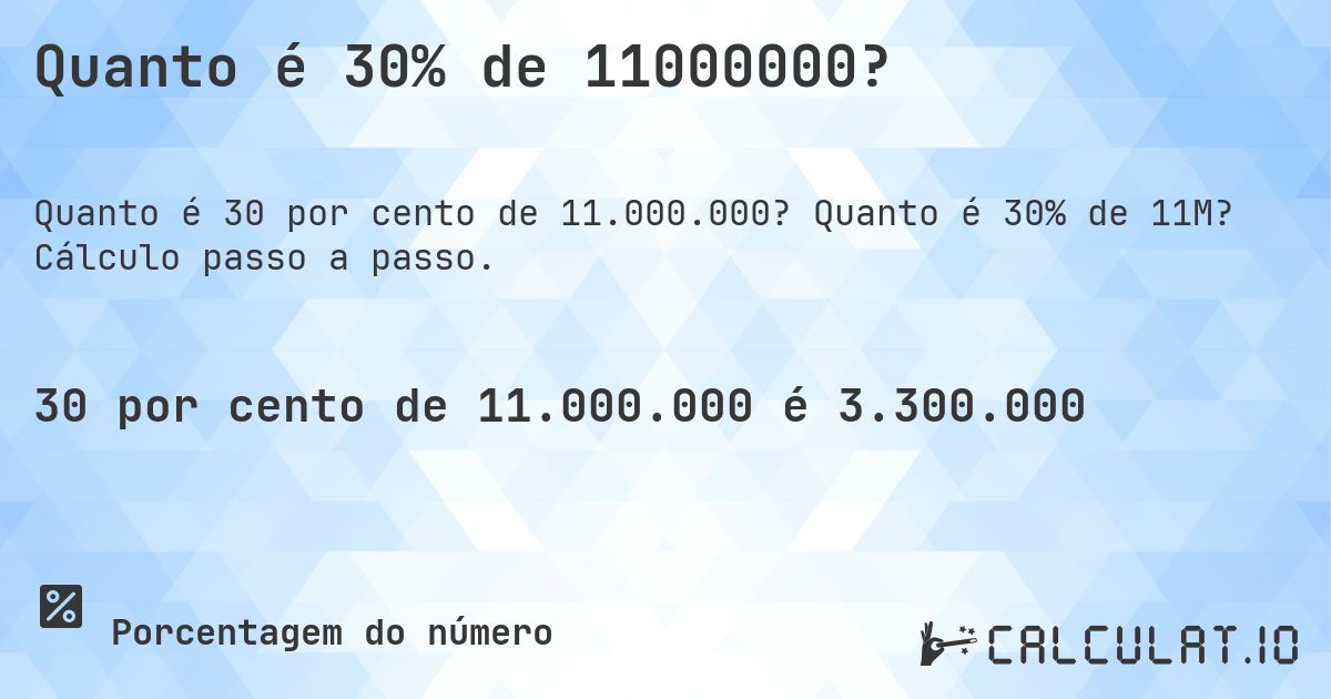 Quanto é 30% de 11000000?. Quanto é 30% de 11M? Cálculo passo a passo.
