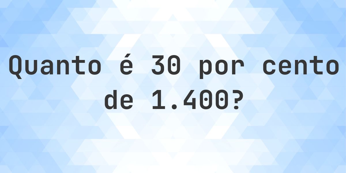 Quanto é 30% de 1400? - Calculatio