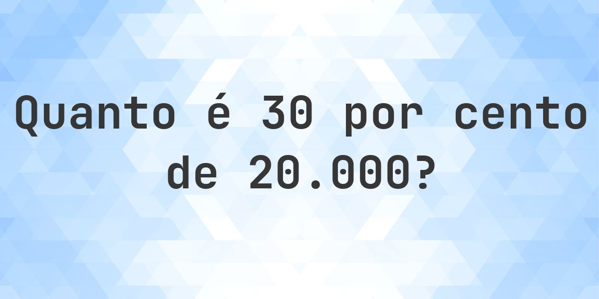 Quanto é 30% de 20000? - Calculatio