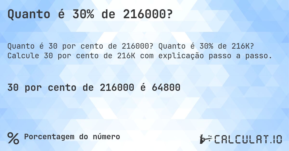 Quanto é 30% de 216000?. Quanto é 30% de 216K? Calcule 30 por cento de 216K com explicação passo a passo.