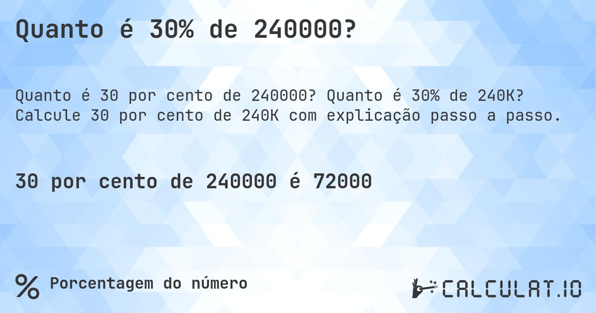 Quanto é 30% de 240000?. Quanto é 30% de 240K? Calcule 30 por cento de 240K com explicação passo a passo.