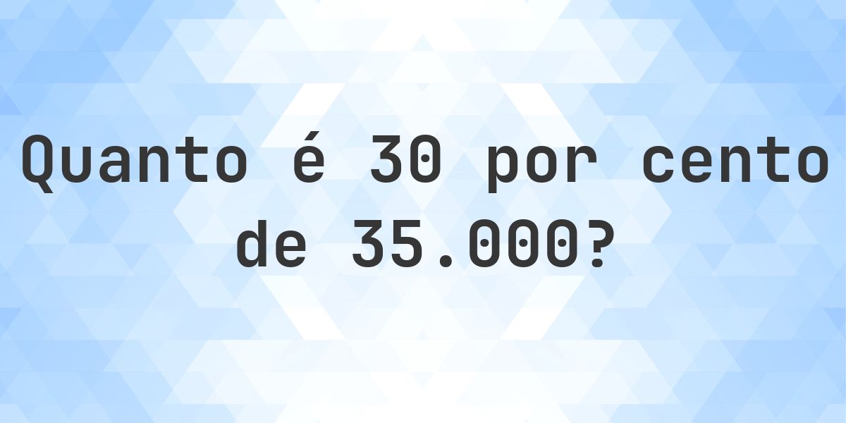 Quanto é 30% de 35000? - Calculatio