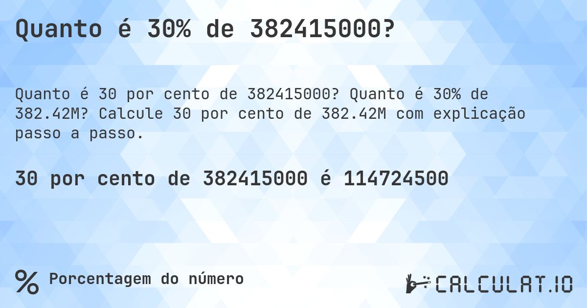 Quanto é 30% de 382415000?. Quanto é 30% de 382.42M? Calcule 30 por cento de 382.42M com explicação passo a passo.