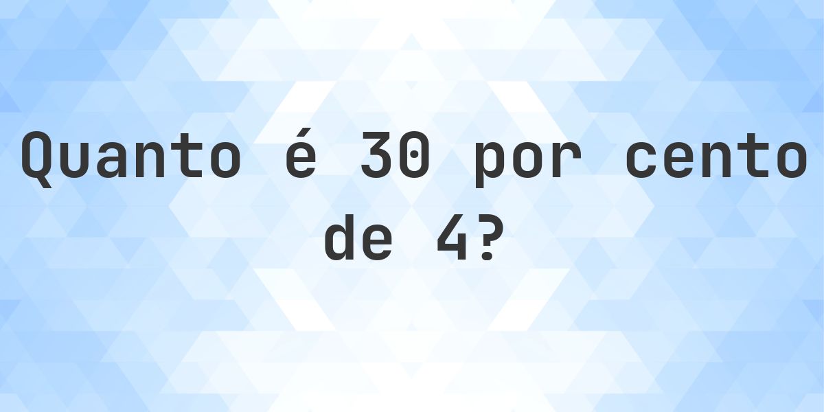 Quanto é 30% de 4? - Calculatio