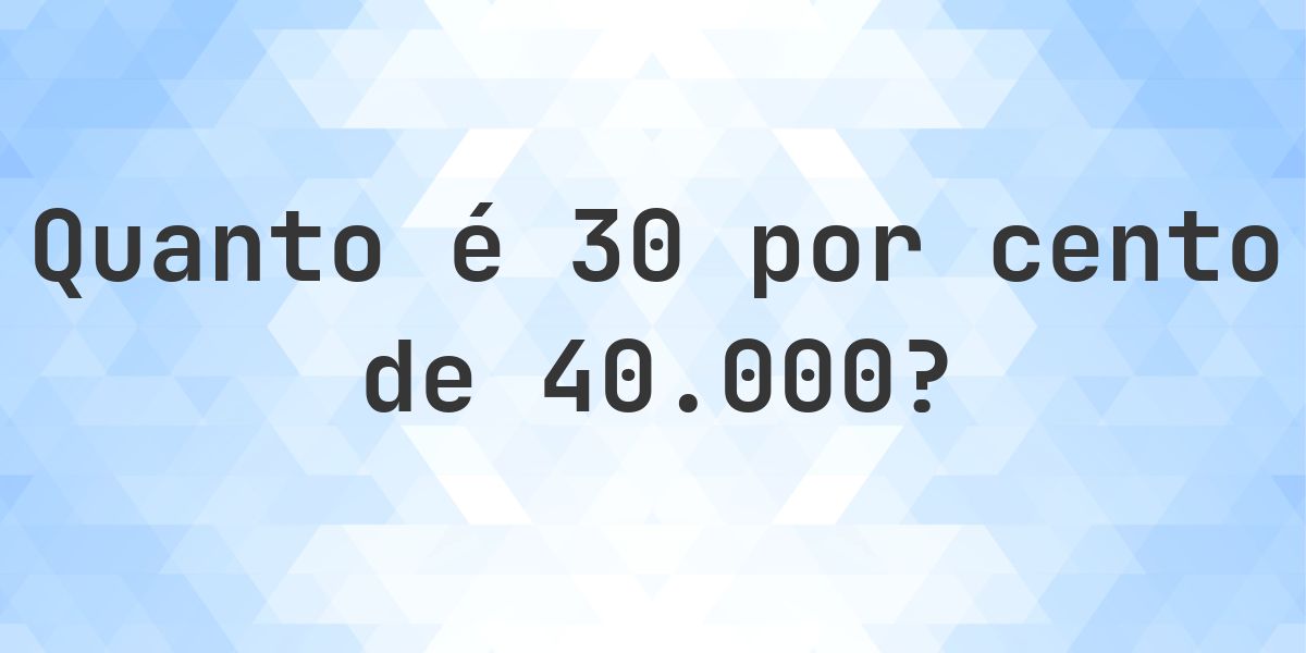 Quanto é 30% de 40000? - Calculatio