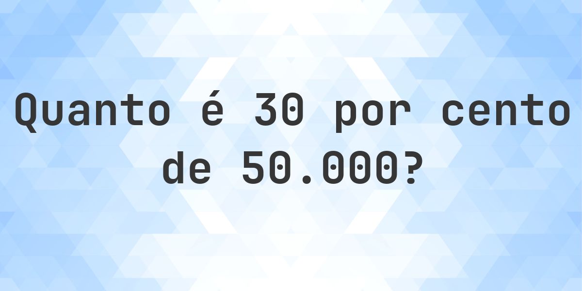 Quanto é 30% de 50000? - Calculatio