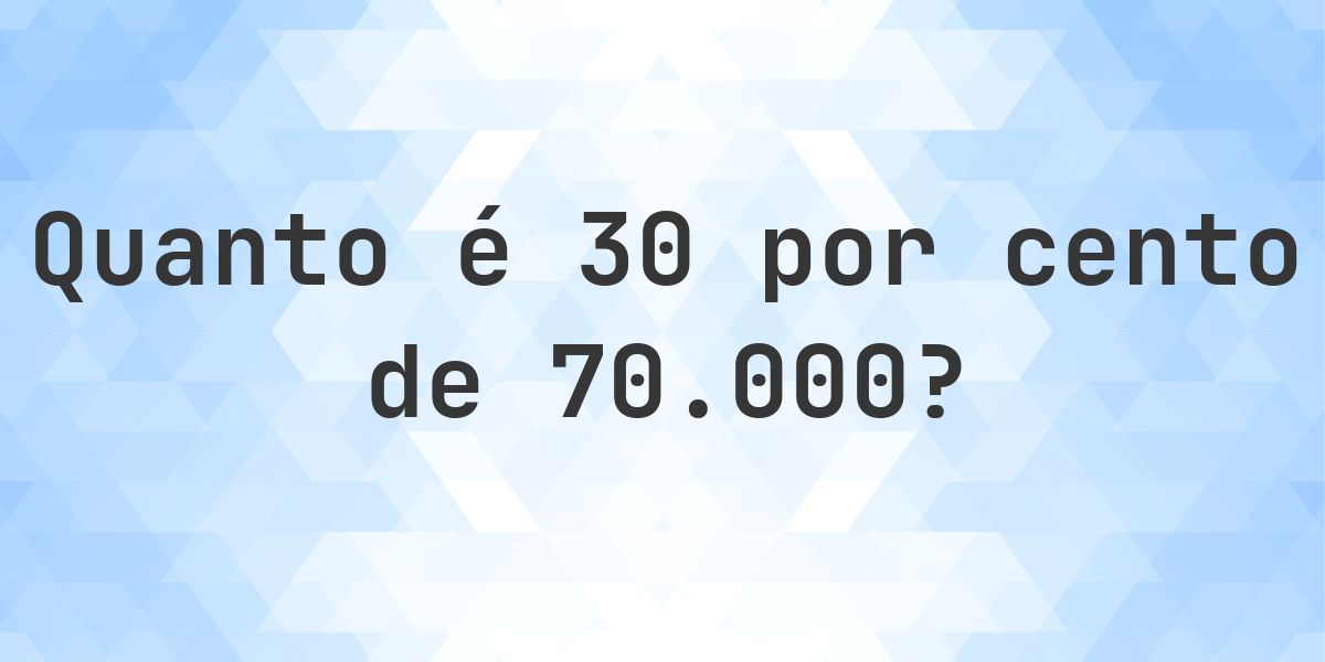Quanto é 30% de 70000? - Calculatio