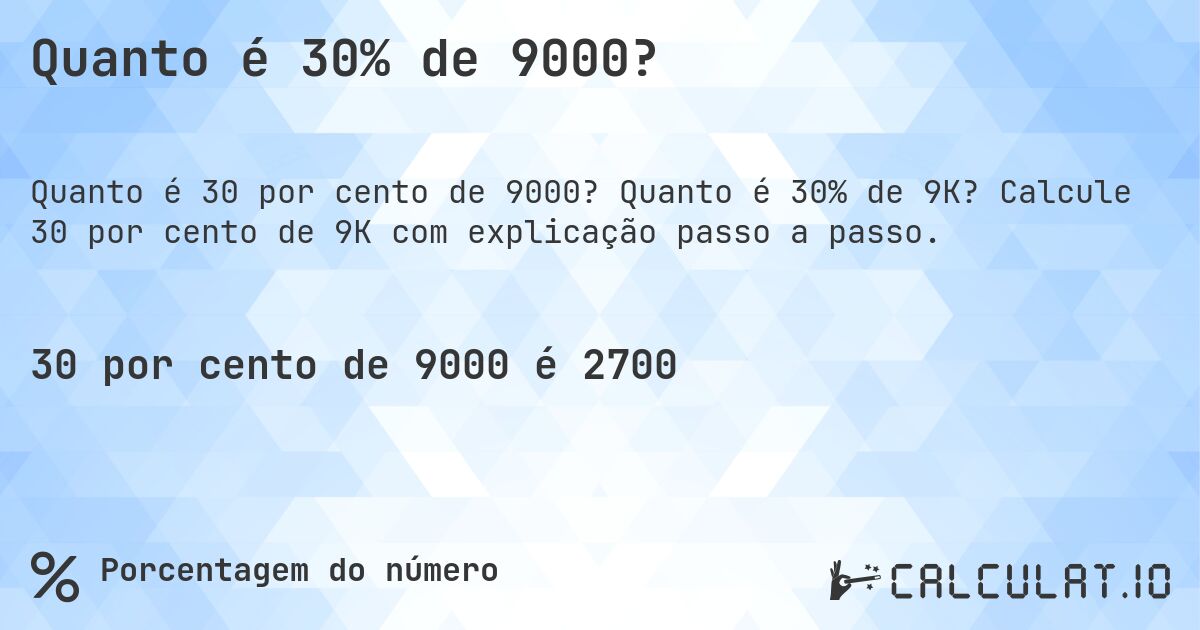 Quanto é 30% de 9000?. Quanto é 30% de 9K? Calcule 30 por cento de 9K com explicação passo a passo.