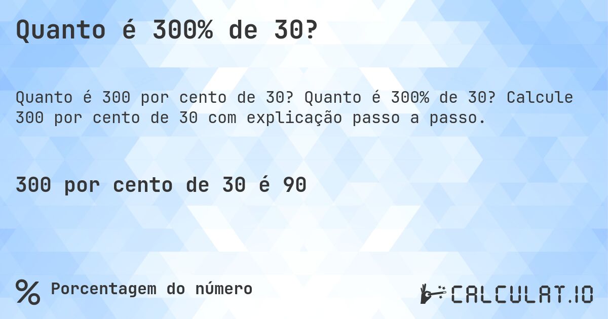 Quanto é 300% de 30?. Quanto é 300% de 30? Calcule 300 por cento de 30 com explicação passo a passo.