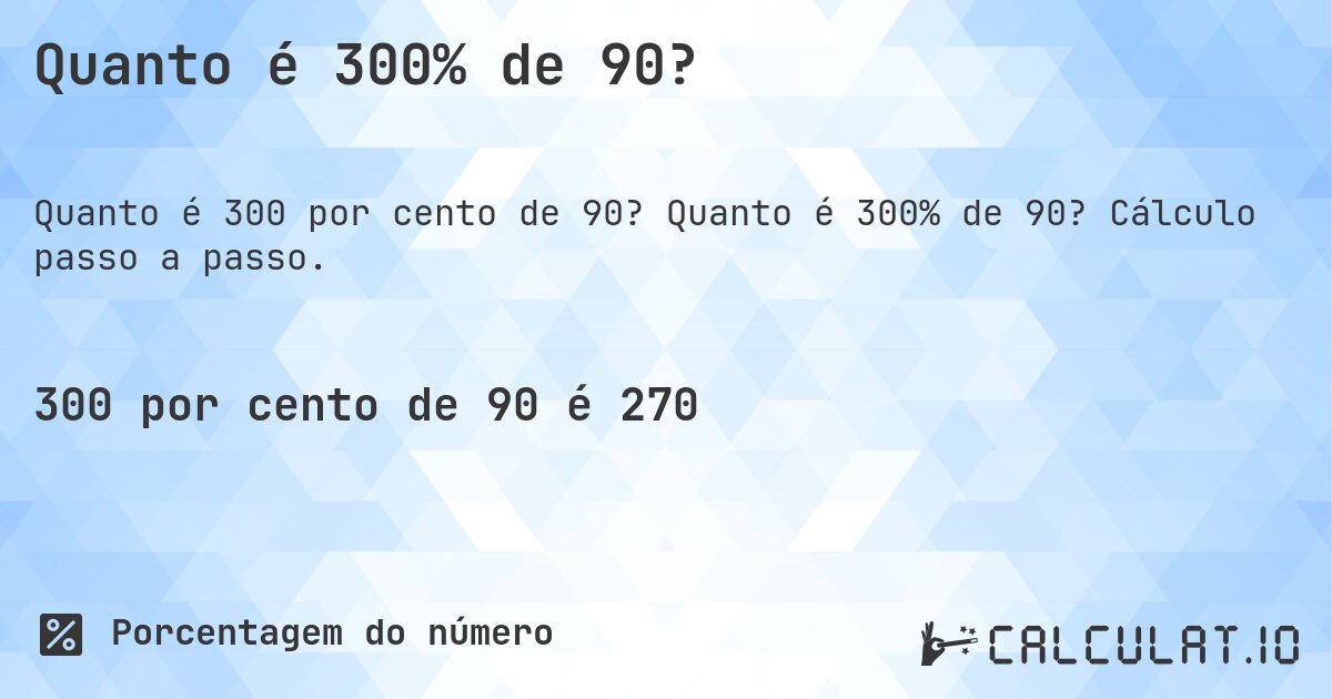 Quanto é 300% de 90?. Quanto é 300% de 90? Cálculo passo a passo.