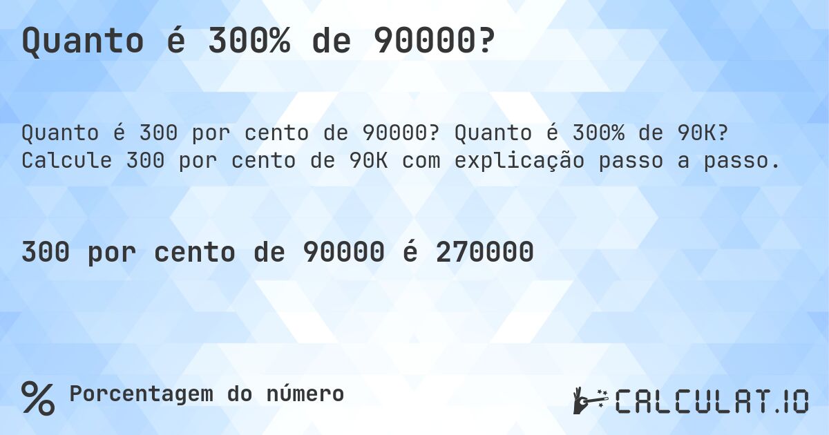 Quanto é 300% de 90000?. Quanto é 300% de 90K? Calcule 300 por cento de 90K com explicação passo a passo.